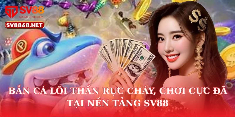 Bắn Cá Lôi Thần Rực Cháy, Chơi Cực Đã Tại Nền Tảng SV88