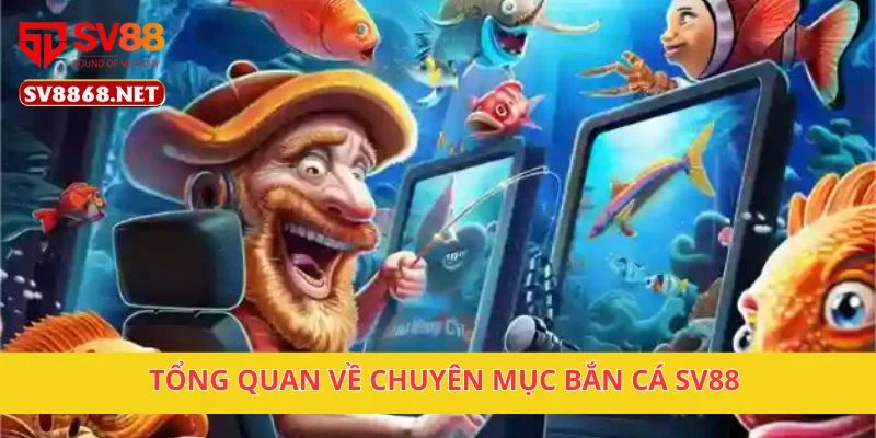 Tổng quan về chuyên mục bắn cá SV88