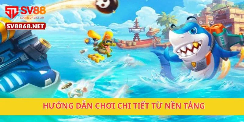 Hướng dẫn chơi chi tiết từ nền tảng
