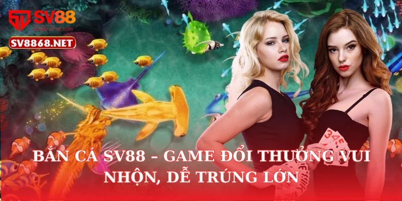 Bắn Cá Sv88 – Game Đổi Thưởng Vui Nhộn, Dễ Trúng Lớn