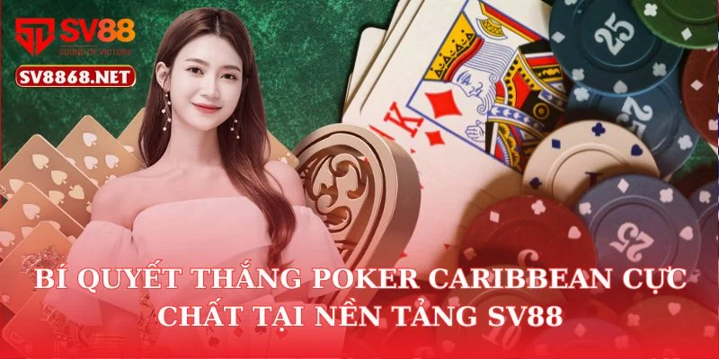 Bí Quyết Thắng Poker Caribbean Cực Chất Tại Nền Tảng SV88
