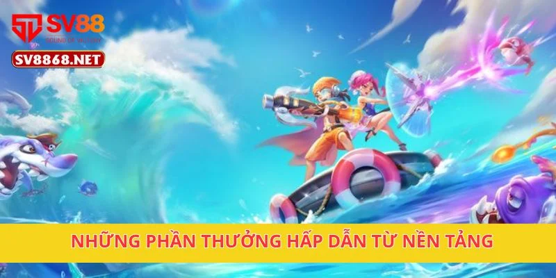 Những phần thưởng hấp dẫn từ nền tảng