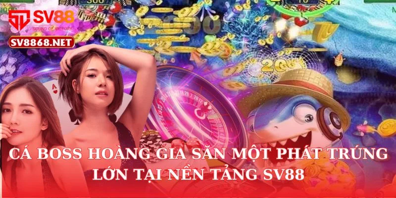 Cá Boss Hoàng Gia Săn Một Phát Trúng Lớn Tại Nền Tảng SV88