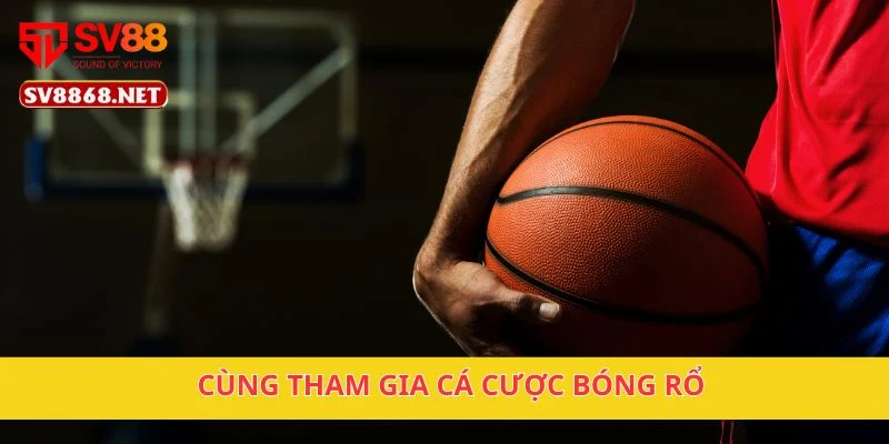 Cùng tham gia cá cược bóng rổ