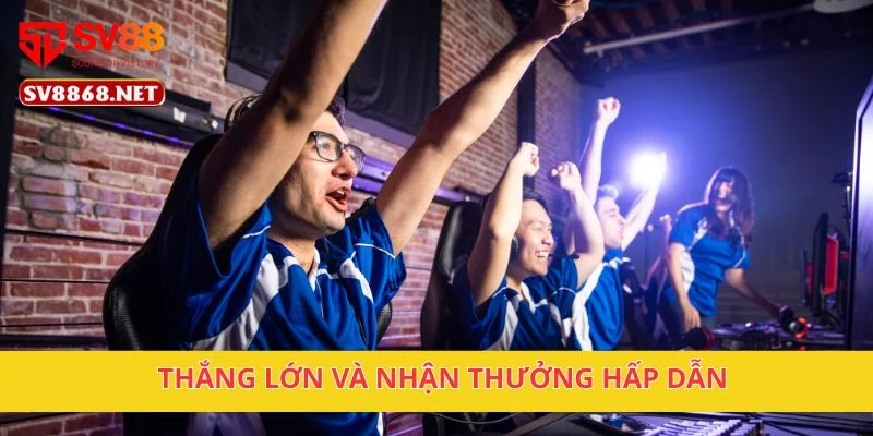 Thắng lớn và nhận thưởng hấp dẫn