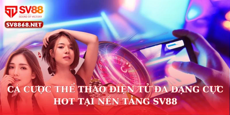 Cá Cược Thể Thao Điện Tử Đa Dạng Cực Hot Tại Nền Tảng SV88