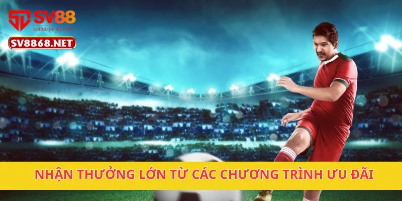 Nhận thưởng lớn từ các chương trình ưu đãi