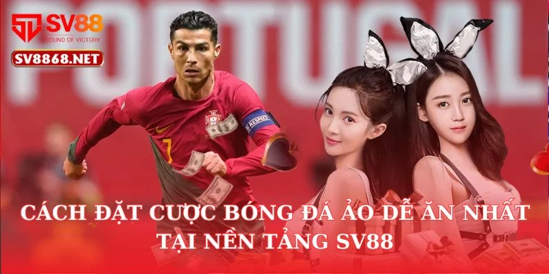 Cách Đặt Cược Bóng Đá Ảo Dễ Ăn Nhất Tại Nền Tảng SV88