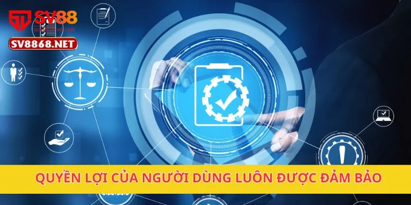Quyền lợi của người dùng luôn được đảm bảo