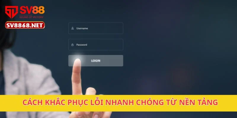 Cách khắc phục lỗi nhanh chóng từ nền tảng