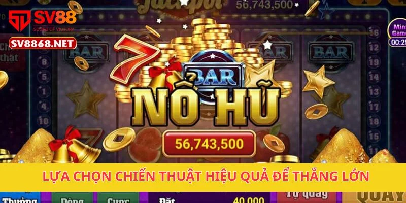 Lựa chọn chiến thuật hiệu quả để thắng lớn
