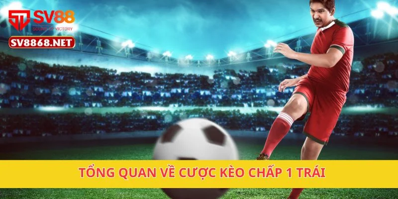 Kèo Chấp 1 Trái Tại SV88 – Cách Đọc Kèo Dễ Thắng Nhất 2 Tổng quan về cược kèo chấp 1 trái