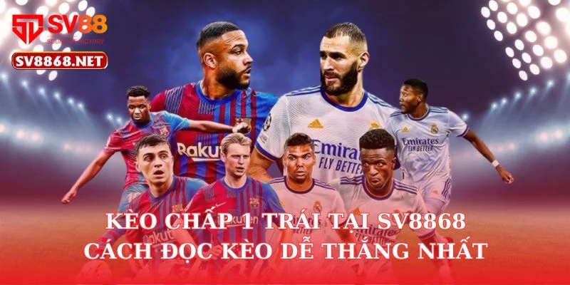 Kèo Chấp 1 Trái Tại SV88 – Cách Đọc Kèo Dễ Thắng Nhất