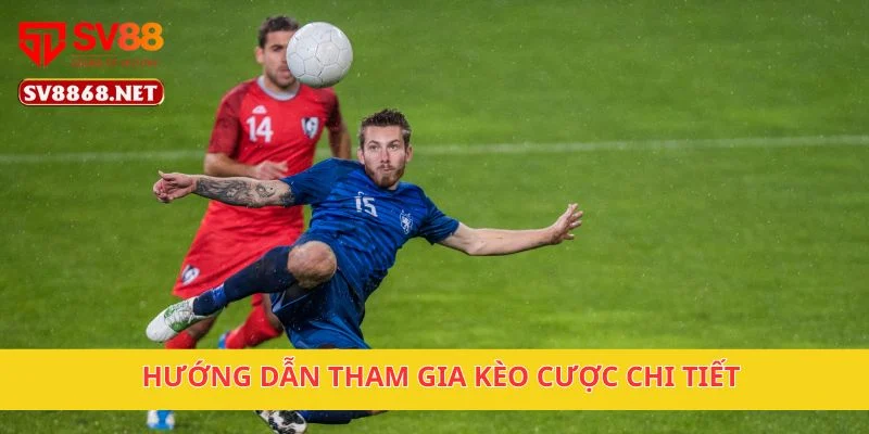 Hướng dẫn tham gia kèo cược chi tiết