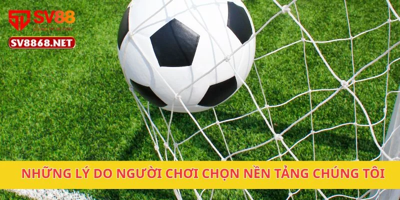 Những lý do người chơi chọn nền tảng chúng tôi
