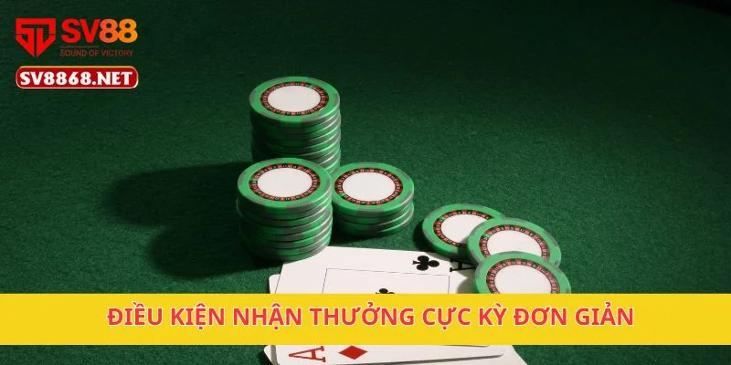 Điều kiện nhận thưởng cực kỳ đơn giản