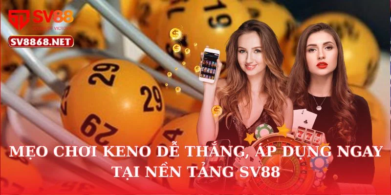 Mẹo Chơi Keno Dễ Thắng, Áp Dụng Ngay Tại Nền Tảng SV88