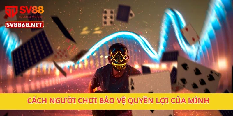 Cách người chơi bảo vệ quyền lợi của mình