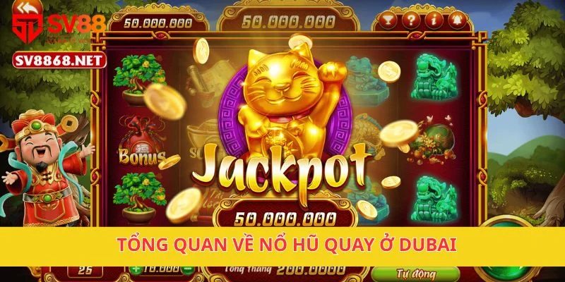 Tổng quan về Nổ Hũ Quay ở Dubai