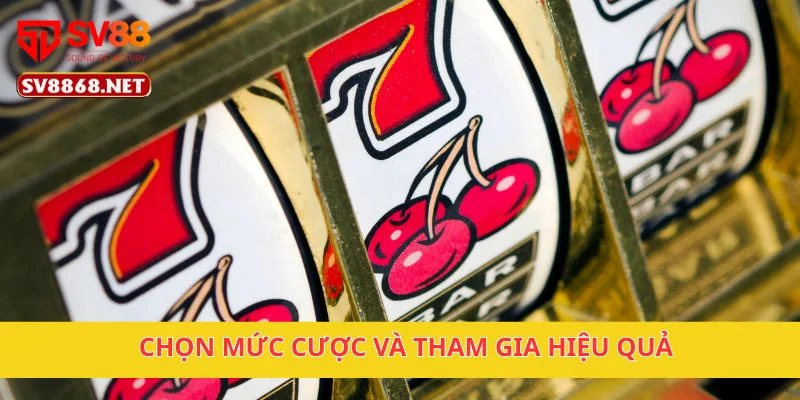 Chọn mức cược và tham gia hiệu quả