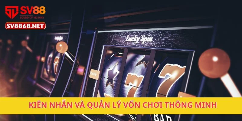 Kiên nhẫn và quản lý vốn chơi thông minh