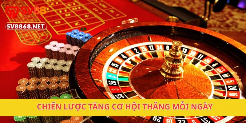 Chiến lược tăng cơ hội thắng mỗi ngày