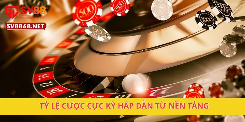 Tỷ lệ cược cực kỳ hấp dẫn từ nền tảng