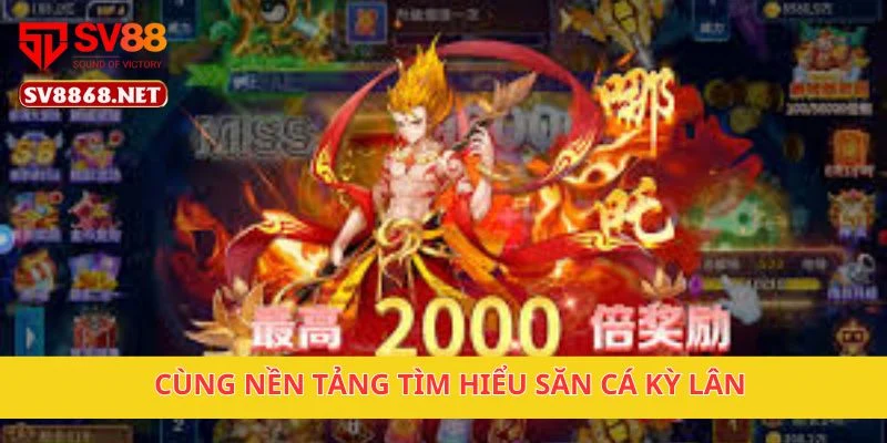 Cùng nền tảng tìm hiểu Săn Cá Kỳ Lân
