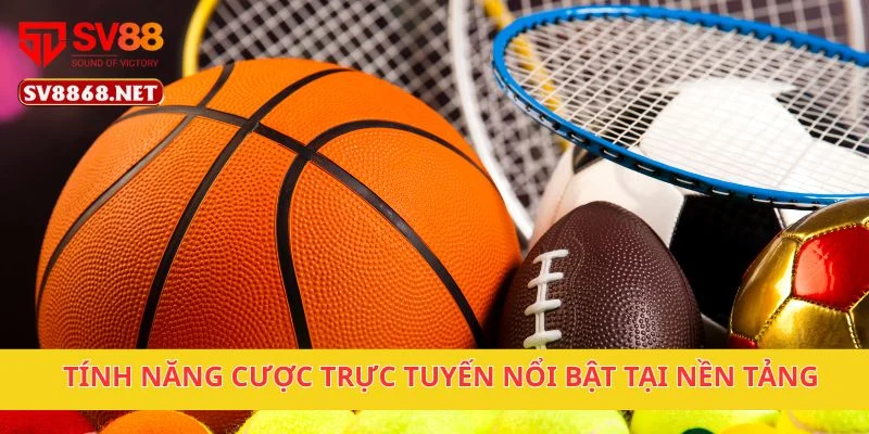 Tính năng cược trực tuyến nổi bật tại nền tảng