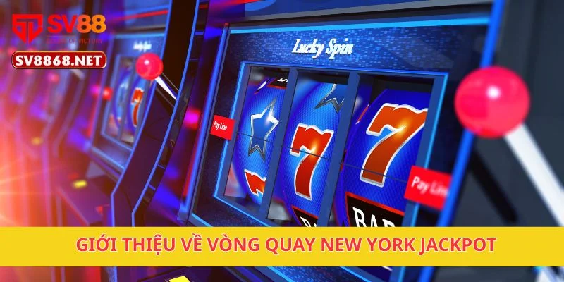 Giới thiệu về Vòng Quay New York Jackpot