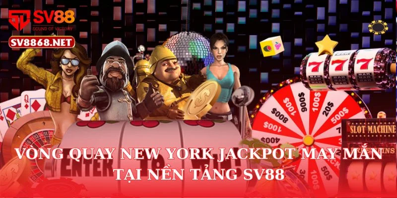 Vòng Quay New York Jackpot May Mắn Tại Nền Tảng SV88